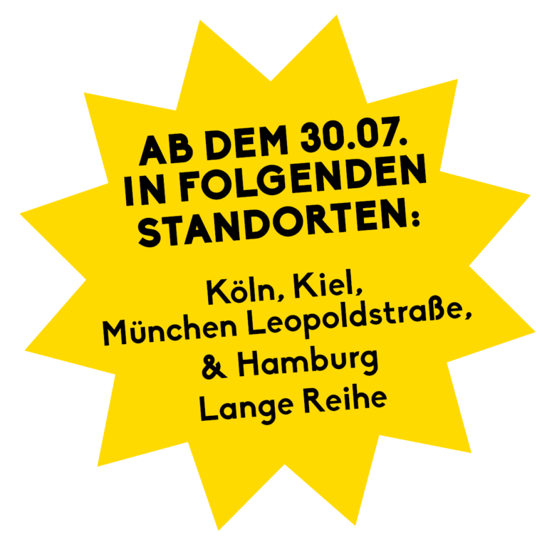 Ab dem 30.7. in folgenden Standorten: Köln, Kiel, München Leopoldstraße und Hamburg Lange Reihe